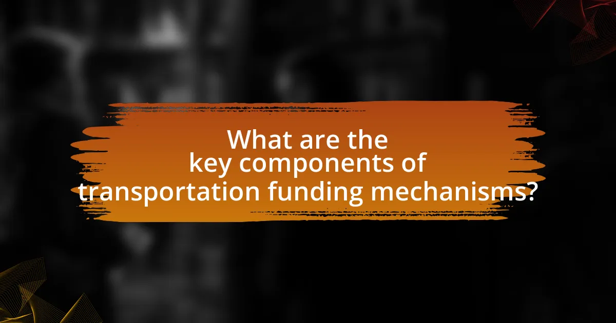 What are the key components of transportation funding mechanisms?