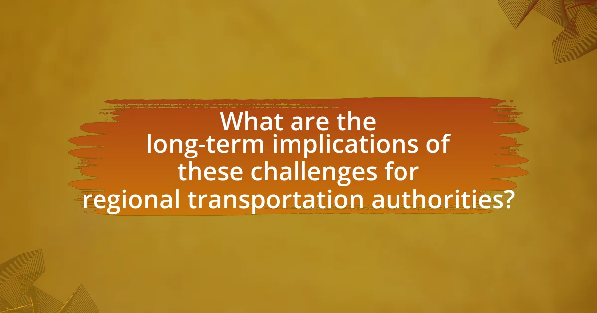 What are the long-term implications of these challenges for regional transportation authorities?