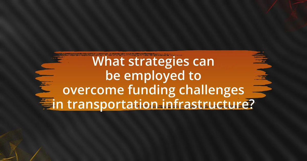 What strategies can be employed to overcome funding challenges in transportation infrastructure?