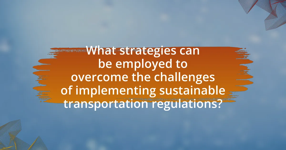 What strategies can be employed to overcome the challenges of implementing sustainable transportation regulations?